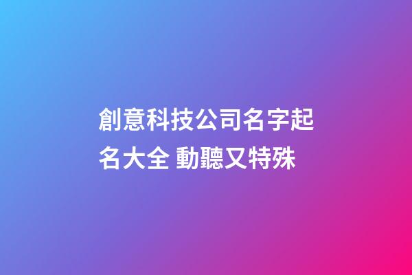 創意科技公司名字起名大全 動聽又特殊-第1張-公司起名-玄機派